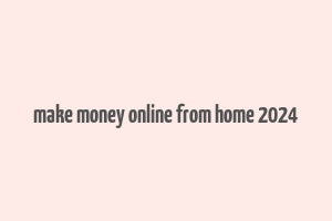 make money online from home 2024