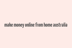 make money online from home australia