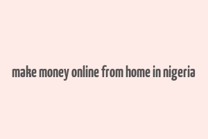 make money online from home in nigeria