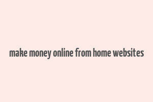 make money online from home websites