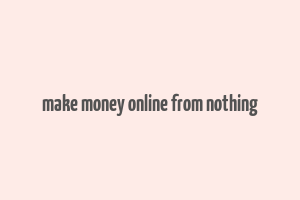 make money online from nothing