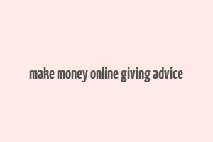 make money online giving advice