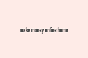 make money online home