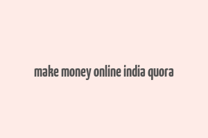 make money online india quora