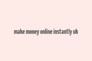 make money online instantly uk