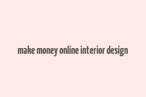 make money online interior design