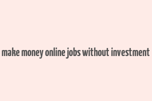 make money online jobs without investment