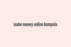 make money online kampala