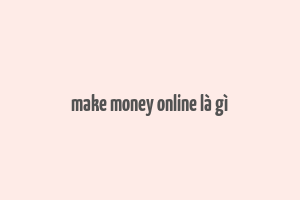 make money online là gì