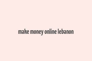 make money online lebanon