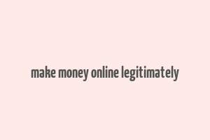 make money online legitimately