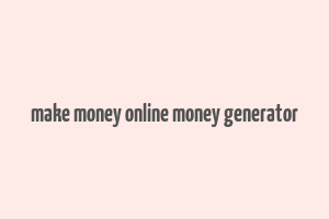 make money online money generator