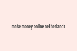 make money online netherlands