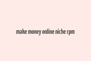 make money online niche rpm