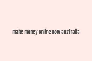 make money online now australia