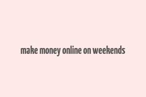 make money online on weekends