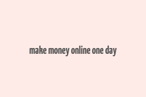 make money online one day