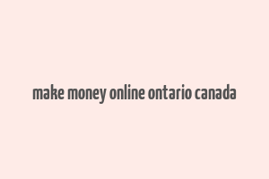 make money online ontario canada