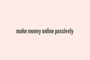 make money online passively