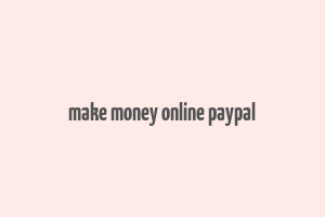 make money online paypal