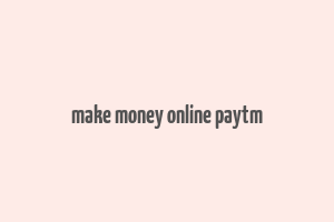 make money online paytm