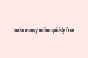 make money online quickly free