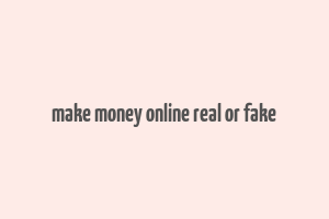 make money online real or fake