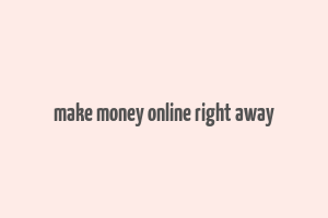 make money online right away