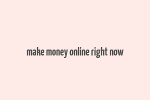 make money online right now