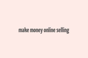 make money online selling