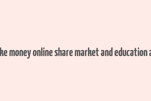 make money online share market and education app