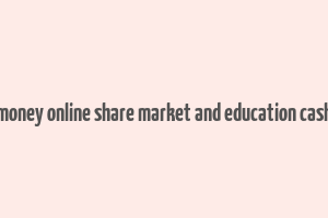 make money online share market and education cash stark