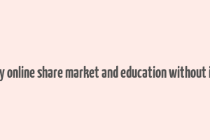 make money online share market and education without investment