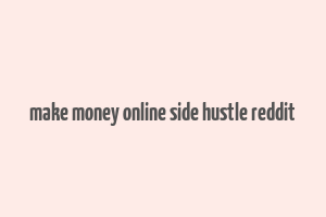 make money online side hustle reddit