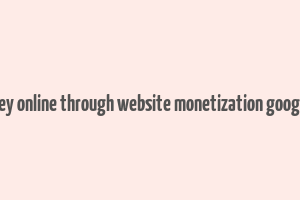 make money online through website monetization google adsense