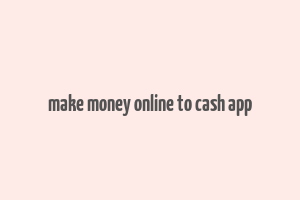 make money online to cash app