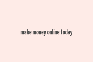 make money online today