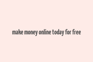 make money online today for free