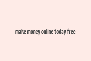 make money online today free