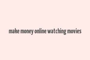 make money online watching movies