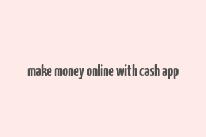 make money online with cash app