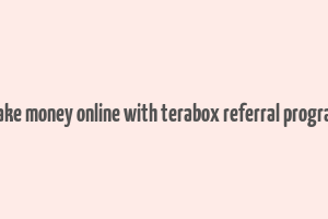 make money online with terabox referral program