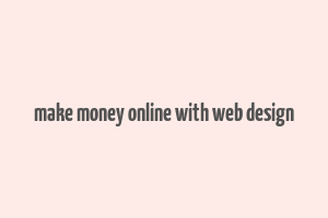 make money online with web design