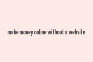 make money online without a website