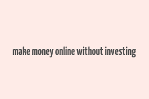 make money online without investing