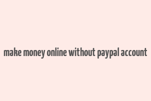 make money online without paypal account