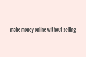 make money online without selling