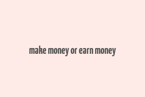 make money or earn money