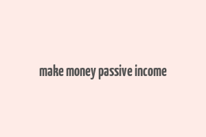 make money passive income