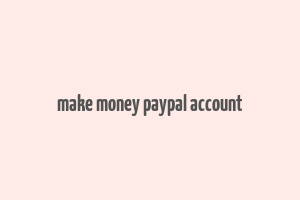 make money paypal account